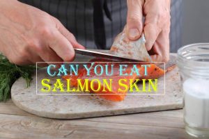 Can You Eat Salmon Skin?