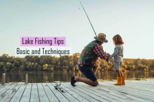 Lake Fishing Tips, Basic and Techniques