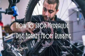 How To Stop Hydraulic Disc Brakes From Rubbing